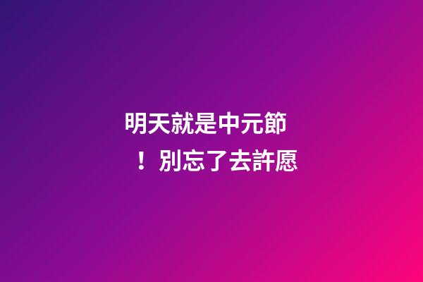 明天就是中元節！別忘了去許愿